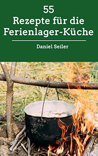 55 Rezepte für die Ferienlager-Küche 55 Rezepte für die Ferienlager-Küche von Independently published