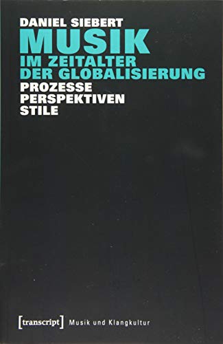Musik im Zeitalter der Globalisierung: Prozesse - Perspektiven - Stile (Musik und Klangkultur)