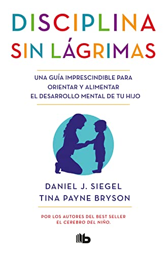 Disciplina sin lágrimas / No-Drama Discipline: Una guía imprescindible para orientar y alimentar el desarrollo mental de tu hijo (No ficción)