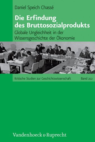 Die Erfindung des Bruttosozialprodukts: Globale Ungleichheit in der Wissensgeschichte der Ökonomie (Kritische Studien zur Geschichtswissenschaft, Band 212)