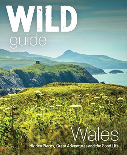 Wild Guide Wales: Hidden Places, Great Adventures and the Good Life (Wild Guides) von Wild Things Publishing