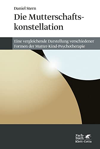 Die Mutterschaftskonstellation: Eine vergleichende Darstellung verschiedener Formen der Mutter-Kind-Psychotherapie von Klett-Cotta Verlag