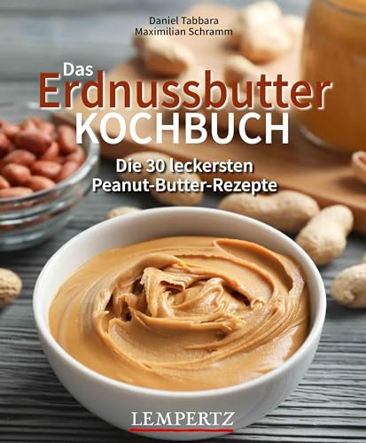 Das Erdnussbutter Kochbuch: Die 30 leckersten Peanut-Butter-Rezepte