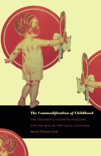 The Commodification of Childhood: The Children’s Clothing Industry and the Rise of the Child Consumer von Duke University Press