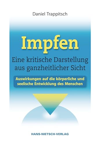 Impfen - Eine kritische Darstellung aus ganzheitlicher Sicht: Auswirkungen auf die körperliche und seelische Entwicklung des Menschen von HANS-NIETSCH-VERLAG OHG