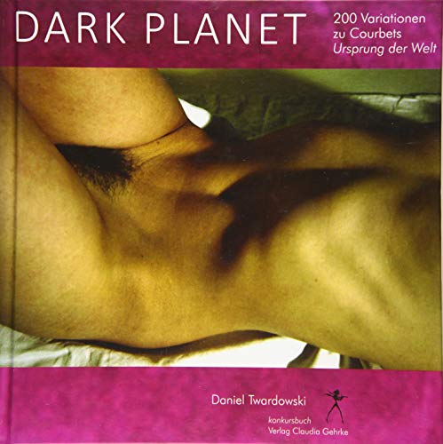 Dark Planet. Variationen zu Courbets Ursprung der Welt von Konkursbuch Verlag