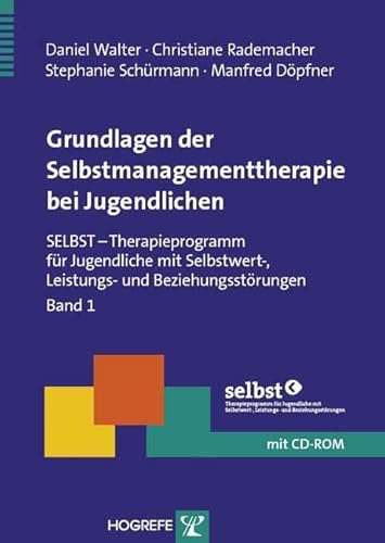 Grundlagen der Selbstmanagementtherapie bei Jugendlichen: SELBST – Therapieprogramm für Jugendliche mit Selbstwert-, Leistungs- und Beziehungsstörungen, Band 1 (Therapeutische Praxis)