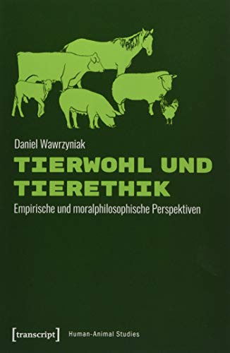 Tierwohl und Tierethik: Empirische und moralphilosophische Perspektiven (Human-Animal Studies, Bd. 21) von transcript Verlag