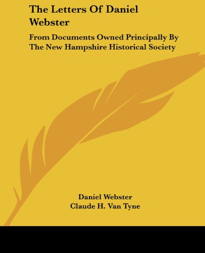 The Letters of Daniel Webster: From Documents Owned Principally by the New Hampshire Historical Society