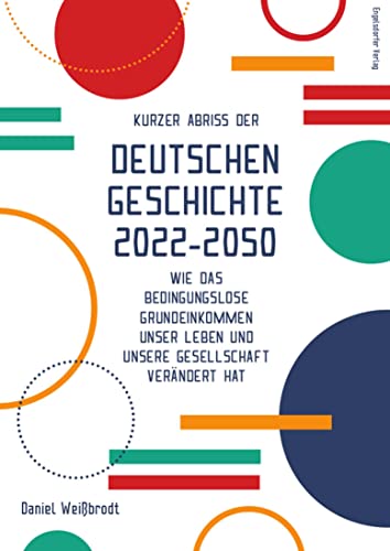 Kurzer Abriss der deutschen Geschichte 2022-2050: Wie das bedingungslose Grundeinkommen unser Leben und unsere Gesellschaft verändert hat