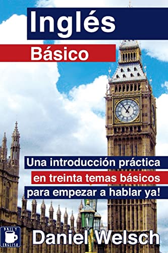 Inglés Básico: Una introducción práctica en treinta temas básicos para empezar a hablar ya!