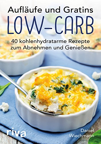 Aufläufe und Gratins Low-Carb: 40 kohlenhydratarme Rezepte zum Abnehmen und Genießen Aufläufe und Gratins Low-Carb: 40 kohlenhydratarme Rezepte zum Abnehmen und Genießen