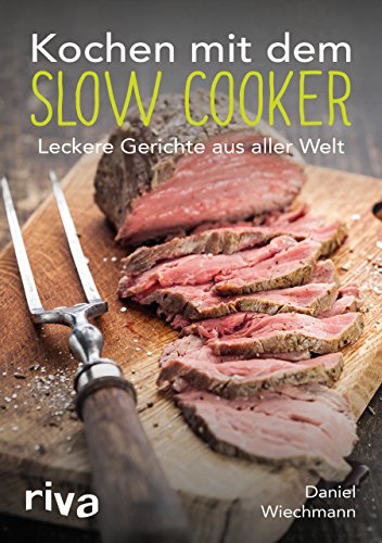 Kochen mit dem Slow Cooker: Leckere Gerichte aus aller Welt von Riva