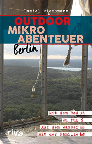 Outdoor-Mikroabenteuer Berlin: Mit dem Rad, zu Fuß, auf dem Wasser, mit der Familie Outdoor-Mikroabenteuer Berlin: Mit dem Rad, zu Fuß, auf dem Wasser, mit der Familie