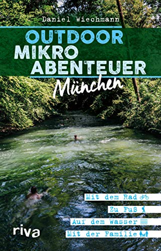 Outdoor-Mikroabenteuer München: Mit dem Rad, zu Fuß, auf dem Wasser, mit der Familie Outdoor-Mikroabenteuer München: Mit dem Rad, zu Fuß, auf dem Wasser, mit der Familie