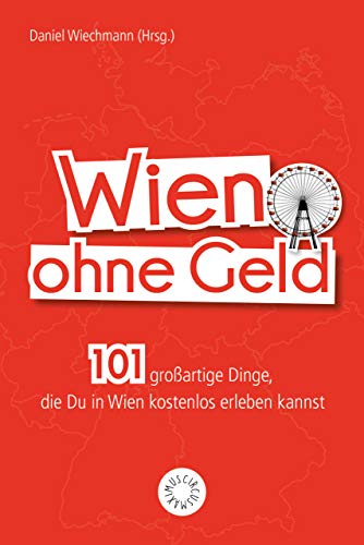 Wien ohne Geld: 101 großartige Dinge, die Du in Wien kostenlos erleben kannst von RIVA