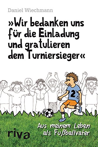 "Wir bedanken uns für die Einladung und gratulieren dem Turniersieger": Aus meinem Leben als Fußballvater "Wir bedanken uns für die Einladung und gratulieren dem Turniersieger": Aus meinem Leben als Fußballvater