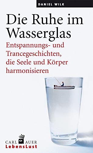 Die Ruhe im Wasserglas: Entspannungs- und Trancegeschichten, die Seele und Körper harmonisieren: Entpannungs- und Trancegeschichten, die Seele und Körper harmonisieren von Auer-System-Verlag, Carl