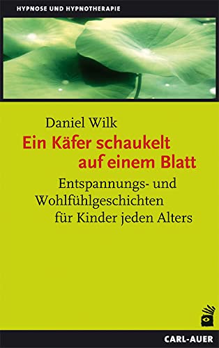 Ein Käfer schaukelt auf einem Blatt: Entspannungs- und Wohlfühlgeschichten für Kinder jeden Alters (Hypnose und Hypnotherapie) von Auer-System-Verlag, Carl