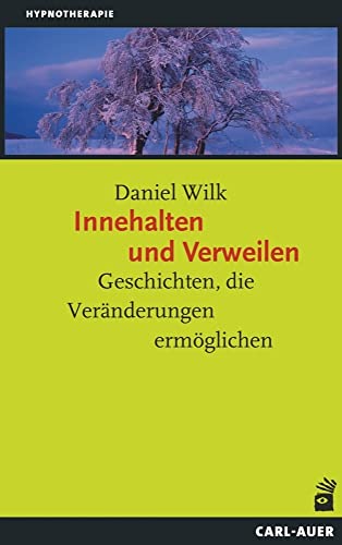 Innehalten und Verweilen: Geschichten, die Veränderungen ermöglichen (Hypnose und Hypnotherapie) von Auer-System-Verlag, Carl