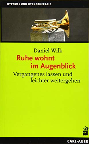 Ruhe wohnt im Augenblick: Vergangenes lassen und leichter weitergehen von Auer-System-Verlag, Carl