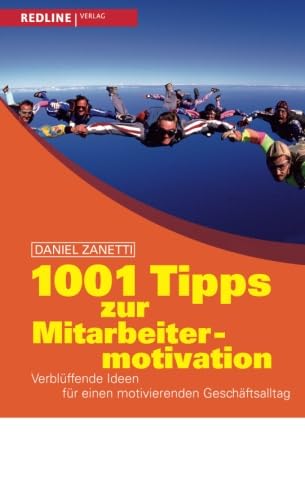 1001 Tipps zur Mitarbeitermotivation: Verblüffende Ideen für einen motivierenden Geschäftsalltag