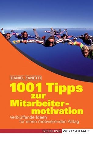 1001 Tipps zur Mitarbeitermotivation: Verblüffende Ideen für einen motivierenden Geschäftsalltag