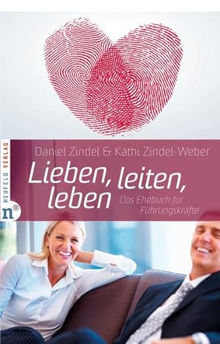 Lieben, leiten, leben: Das Ehebuch für Führungskräfte von Neufeld Verlag