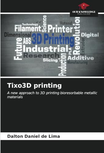 Tixo3D printing: A new approach to 3D printing bioresorbable metallic materials von Our Knowledge Publishing