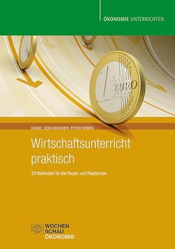 Wirtschaftsunterricht praktisch: Elf Methoden für die Haupt- und Realschule (Ökonomie unterrichten) von Wochenschau Verlag