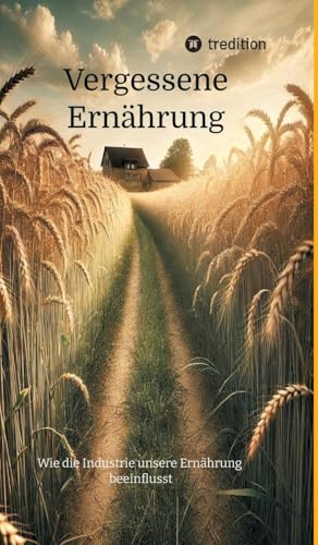 Vergessene Ernährung: Wie die Industrie unsere Ernährung beeinflusst von tredition