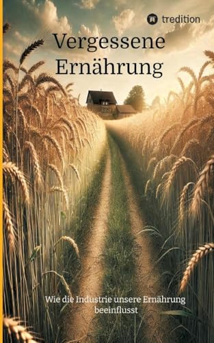 Vergessene Ernährung: Wie die Industrie unsere Ernährung beeinflusst von tredition