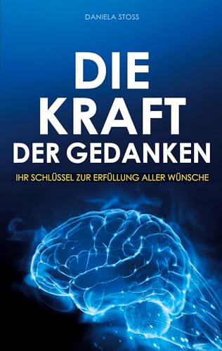 Die Kraft der Gedanken: Ihr Schlüssel zur Erfüllung aller Wünsche