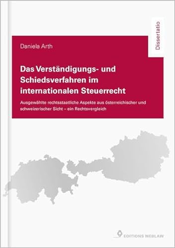 Das Verständigungs- und Schiedsverfahren im internationalen Steuerrecht: Ausgewählte rechtsstaatliche Aspekte aus österreichischer und schweizerischer Sicht - ein Rechtsvergleich (Dissertatio)