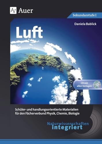 Naturwissenschaften integriert: Luft: Schüler- und handlungsorientierte Materialien für den Fächerverbund Physik, Chemie, Biologie (5. bis 7. Klasse) von Auer Verlag i.d.AAP LW