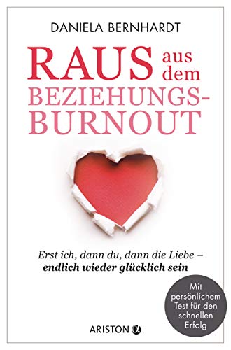Raus aus dem Beziehungs-Burnout: Erst ich, dann du, dann die Liebe ─ endlich wieder glücklich sein - Mit persönlichem Test für den schnellen Erfolg