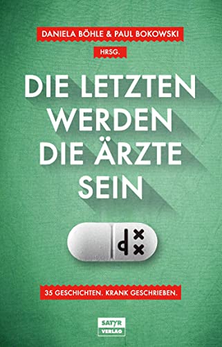 Die Letzten werden die Ärzte sein: 35 Geschichten, krank geschrieben Die Letzten werden die Ärzte sein: 35 Geschichten, krank geschrieben von Satyr Verlag