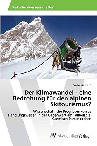 Der Klimawandel - eine Bedrohung für den alpinen Skitourismus?: Wissenschaftliche Prognosen versus Handlungsweisen in der Gegenwart am Fallbeispiel Garmisch-Partenkirchen