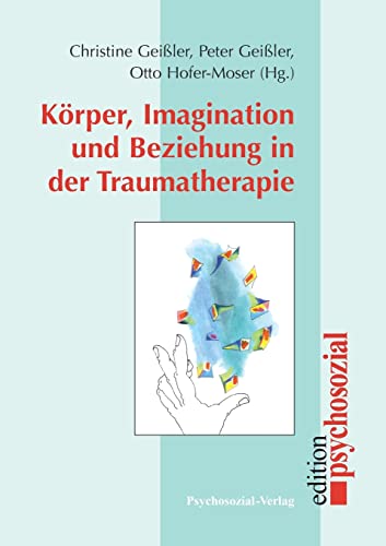 Körper, Imagination und Beziehung in der Traumatherapie: Tagungsband zum 6. Wiener Symposium »Psychoanalyse und Körper« 2006 (psychosozial) von Psychosozial-Verlag