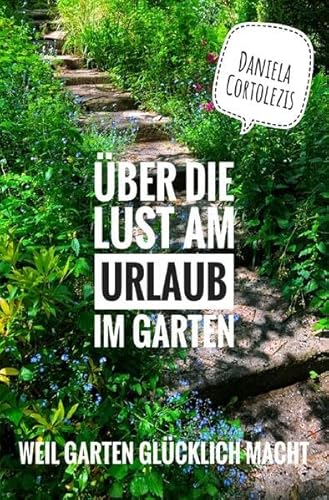 Über die Lust am Urlaub im Garten: Weil Garten glücklich macht
