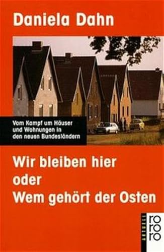 Wir bleiben hier: oder Wem gehört der Osten? Vom Kampf um Häuser und Wohnungen in den neuen Bundesländern von Rowohlt