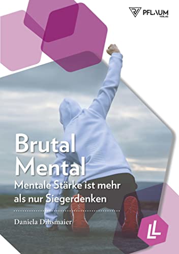 Brutal mental. Mentale Stärke ist mehr als nur Siegerdenken. Raus aus der Komfortzone! Wie Sie mit Selbstmotivation und Mentaltraining sportliche und berufliche Erfolge feiern von Pflaum