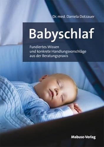 Babyschlaf. Fundiertes Wissen und konkrete Handlungsvorschläge aus der Beratungspraxis. Den Schlafrhythmus verstehen & Babys beim Einschlafen helfen: Infos für Eltern und Hebammen von Mabuse-Verlag GmbH