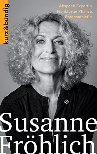 Susanne Fröhlich: Abspeck-Expertin. Frankfurter Pflanze. Sprachathletin. (Kurzportraits kurz & bündig) von KURZ & BUnDiG