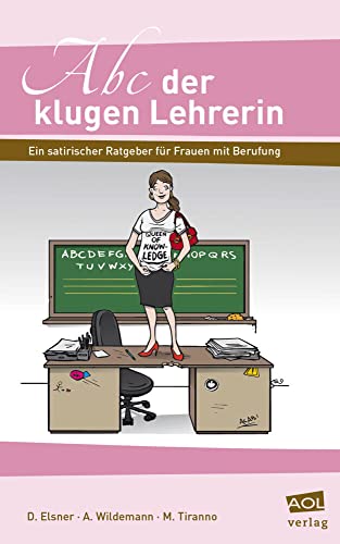 Abc der klugen Lehrerin: Ein satirischer Ratgeber für Frauen mit Berufung (Alle Klassenstufen)