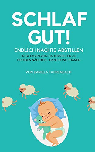 Schlaf gut! Endlich nachts abstillen: In 14 Tagen vom Dauerstillen zu ruhigen Nächten - ganz ohne Tränen