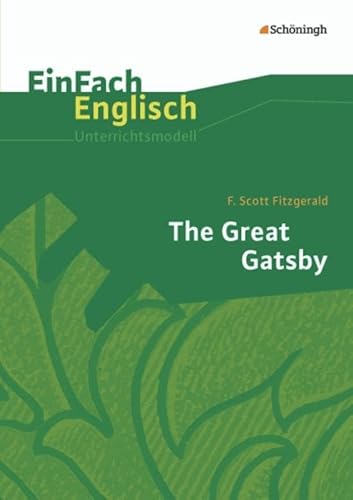 EinFach Englisch Unterrichtsmodelle. Unterrichtsmodelle für die Schulpraxis: EinFach Englisch Unterrichtsmodelle: F. Scott Fitzgerald: The Great Gatsby von SCHÖNINGH VERLAG IM WESTERMANN SCHULBUCH