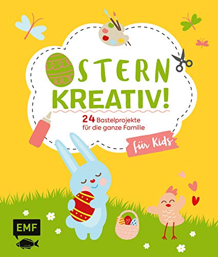 Ostern kreativ! – für Kids: 24 Bastelprojekte für die ganze Familie – Osterkarten, Frühlingsdeko, Stoffhase und Co.
