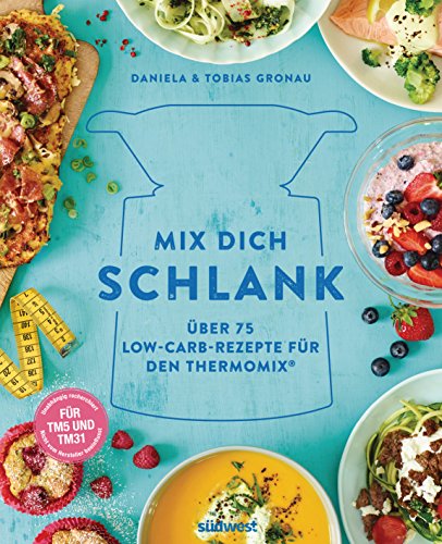 Mix dich schlank: Über 75 Low-Carb-Rezepte für den Thermomix® - Für TM5 & TM31