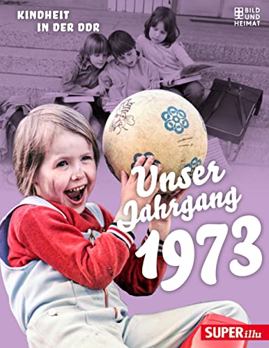 Unser Jahrgang 1973: Kindheit in der DDR von Bild und Heimat Verlag